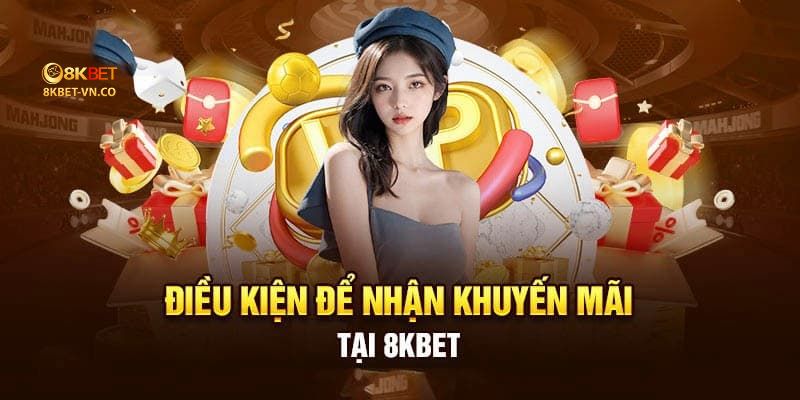 Cập Nhật Chương Trình Khuyến Mãi 8kbet Cực “Khủng” 2 dieu kien nhan khuyen mai 8kbet