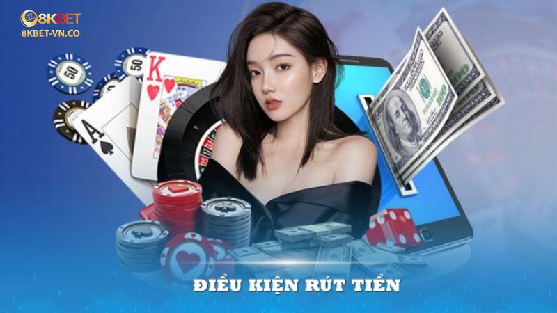 Cách Rút Tiền 8kbet Nhanh Gọn, Thành Công, Nhận Tiền Sau 3 Phút 2 dieu kien rut tien 8kbet