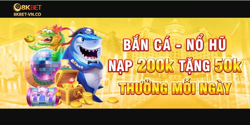 Cập Nhật Chương Trình Khuyến Mãi 8kbet Cực “Khủng” 3 khuyen mai 8kbet ban ca