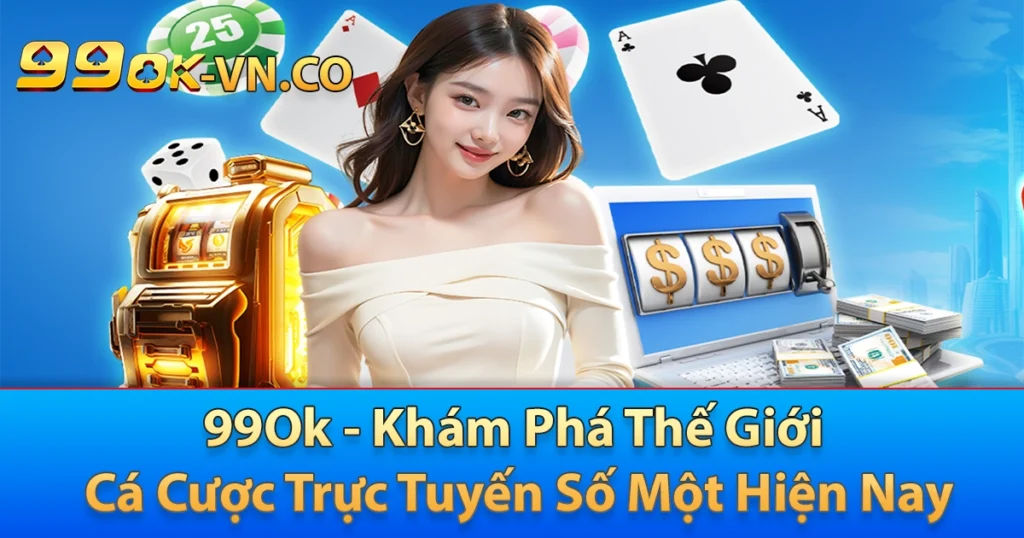 99Ok - Khám Phá Thế Giới Cá Cược Trực Tuyến Số Một Hiện Nay 1 99Ok